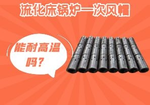 流化床鍋爐一次風(fēng)帽能耐高溫嗎？[江河]