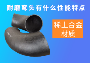 稀土合金材質(zhì)的耐磨彎頭有什么性能特點呢？[江河]