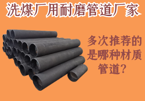 洗煤廠用耐磨管道廠家多次推薦的是哪種材質(zhì)管道？
