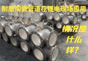 耐磨陶瓷管道在鋰電現(xiàn)場應(yīng)用情況是什么樣？