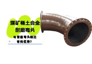 煤礦稀土合金耐磨彎頭與普通彎頭相比有何優(yōu)勢？